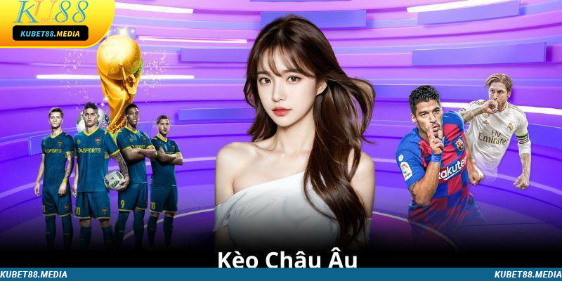 Kinh nghiệm đánh kèo châu Âu siêu chuẩn dành cho khách hàng